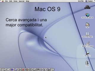 Mac OS 9
Cerca avançada i una 
major compatibilitat.
 