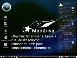 Objectiu: fer arribar el Linux a 
l'usuari d'escriptori 
estàndard, amb pocs 
coneixements informàtics.
 
