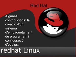 Red Hat

Algunes 
contribucions: la 
creació d'un 
sistema 
d'empaquetament 
de programari  i 
configuració 
d'equips.
 