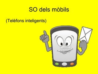 SO dels mòbils
(Telèfons inteligents)
 