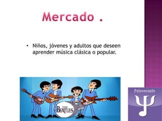 • Niños, jóvenes y adultos que deseen
  aprender música clásica o popular.
 