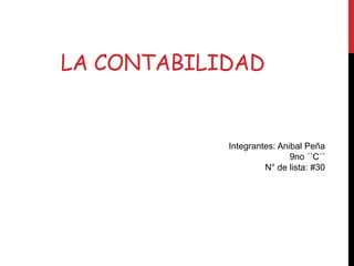 LA CONTABILIDAD


            Integrantes: Anibal Peña
                            9no ´´C´´
                     N° de lista: #30
 