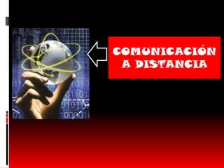 COMUNICACIÓN
 A DISTANCIA
 