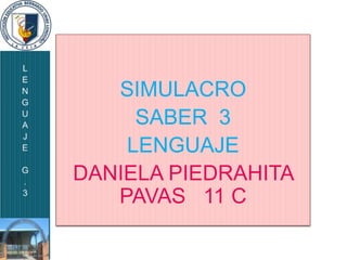 SIMULACRO
     SABER 3
    LENGUAJE
DANIELA PIEDRAHITA
   PAVAS 11 C
 
