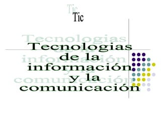 Tic Tecnologias  de la  información y la  comunicación 