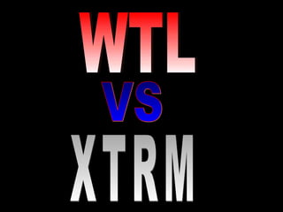 WTL  VS XTRM 
