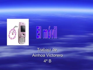 Trabajo de  Ainhoa Victorero 4º B El móvil 