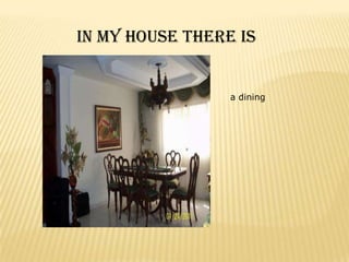 In my house there is


                 a dining
 