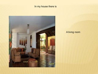In my house there is




                       A living room
 