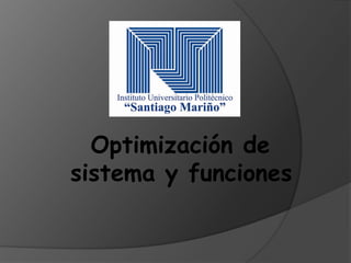 Optimización de
sistema y funciones
 