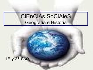 CiEnCiAs SoCiAleS
         Geografía e Historia




1º y 2º ESO
 