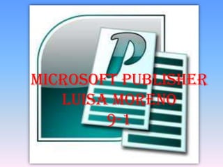 Microsoft Publisher
   Luisa Moreno
        9-1
 