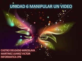 UNIDAD 6 MANIPULAR UN VIDEO




CASTRO DELGADO MIROSLAVA
MARTINEZ JUAREZ VICTOR
INFORMATICA 3ºB
 