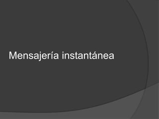 Mensajería instantánea
 