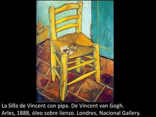 La Silla de Vincent con pipa. De Vincent van Gogh.
Arles, 1888, óleo sobre lienzo. Londres, Nacional Gallery.
 