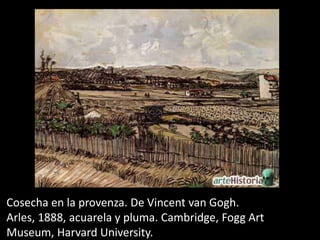 Cosecha en la provenza. De Vincent van Gogh.
Arles, 1888, acuarela y pluma. Cambridge, Fogg Art
Museum, Harvard University.
 