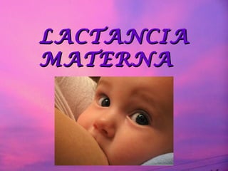LACTANCIA
MATERNA
 