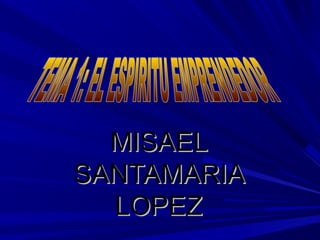MISAEL
SANTAMARIA
  LOPEZ
 