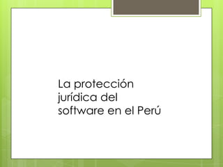 La protección
jurídica del
software en el Perú
 
