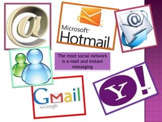 The most social network
  is e-mail and instant
       messaging
 