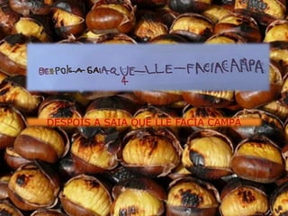 DESPOIS A SAIA QUE LLE FACÍA CAMPÁ
 