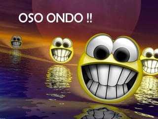 OSO ONDO !! 