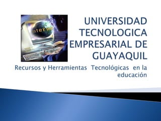 Recursos y Herramientas Tecnológicas en la
                                educación
 