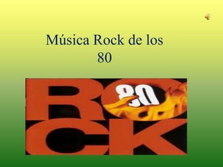 Música Rock de los
       80
 