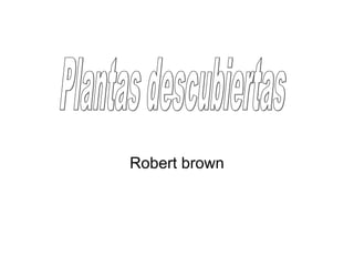 Robert brown
 