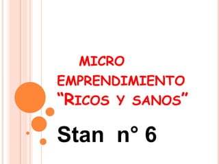 MICRO
EMPRENDIMIENTO
“RICOS Y SANOS”

Stan n° 6
 