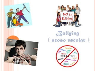 Bullying
( acoso escolar )
 