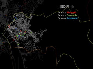 CONCEPCION
Farmacia Ahumada
Farmacia Cruz verde
Farmacia Salcobrand
 