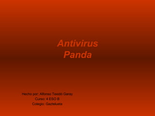 Antivirus
                      Panda


Hecho por: Alfonso Texidó Garay
       Curso: 4 ESO B
     Colegio: Gaztelueta
 