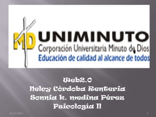 Web2.0
             Nelcy Córdoba Renteria
             Sonnia k. medina Pérez
                   Psicología ll
26/11/2012                            1
 