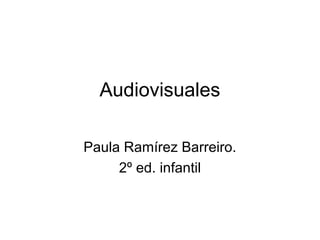 Audiovisuales

Paula Ramírez Barreiro.
     2º ed. infantil
 
