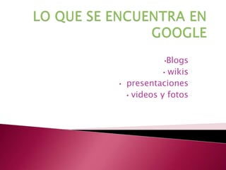 •Blogs
             • wikis
•   presentaciones
    • videos y fotos
 