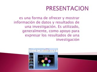es una forma de ofrecer y mostrar
información de datos y resultados de
      una investigación. Es utilizado,
     generalmente, como apoyo para
      expresar los resultados de una
                        investigación
 