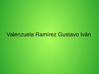 Valenzuela Ramírez Gustavo Iván
 