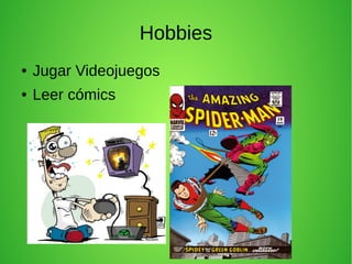 Hobbies
● Jugar Videojuegos
● Leer cómics