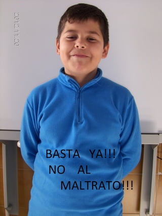 BASTA YA!!!
NO AL
  MALTRATO!!!
 