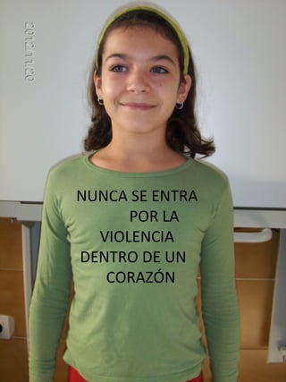NUNCA SE ENTRA
      POR LA
  VIOLENCIA
DENTRO DE UN
   CORAZÓN
 