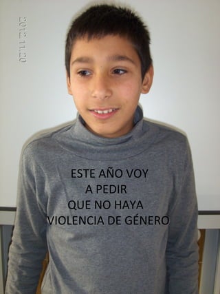 ESTE AÑO VOY
      A PEDIR
   QUE NO HAYA
VIOLENCIA DE GÉNERO
 