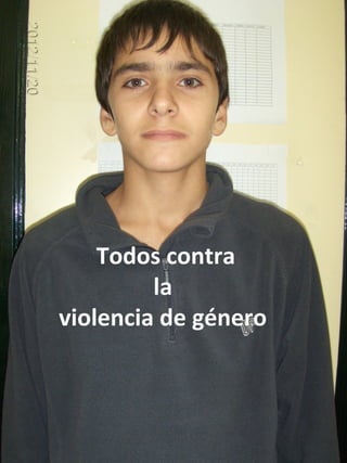 Todos contra
         la
violencia de género
 