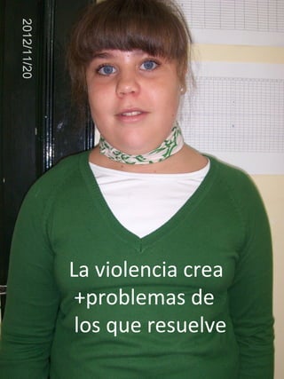 La violencia crea
 +problemas de
 los que resuelve
 