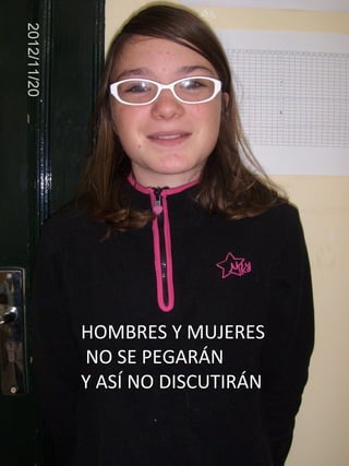 HOMBRES Y MUJERES
NO SE PEGARÁN
Y ASÍ NO DISCUTIRÁN
 