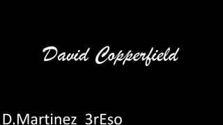 David Copperfield

D.Martinez 3rEso
 