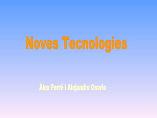 Noves Tecnologies Àlex Ferré i Alejandro Osorio 
