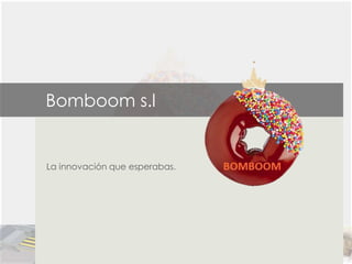 Bomboom s.l


La innovación que esperabas.
 