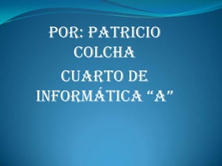 Por: Patricio
    Colcha
   Cuarto de
InformátIca “a”
 