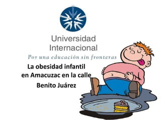 La obesidad infantil
en Amacuzac en la calle
     Benito Juárez
 
